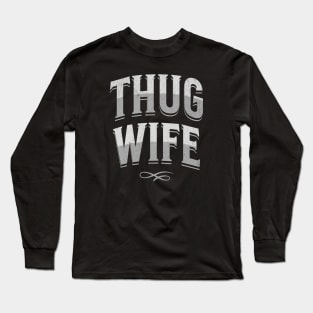 "Thug Wife" - Streetwise Humor Thug Life Pun for Cool Spouses Long Sleeve T-Shirt